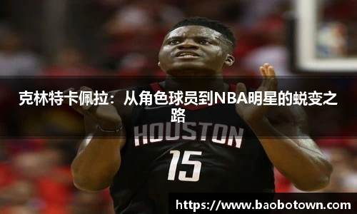 克林特卡佩拉：从角色球员到NBA明星的蜕变之路